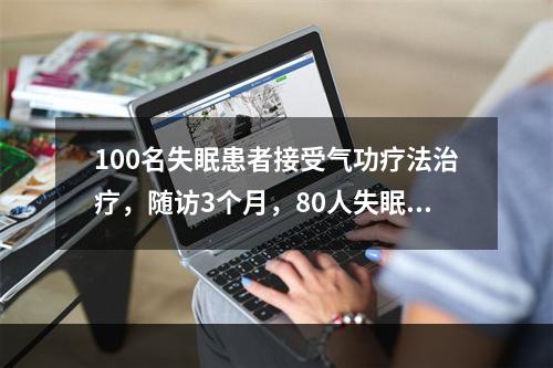 100名失眠患者接受气功疗法治疗，随访3个月，80人失眠有不