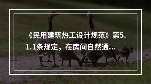 《民用建筑热工设计规范》第5.1.1条规定，在房间自然通风