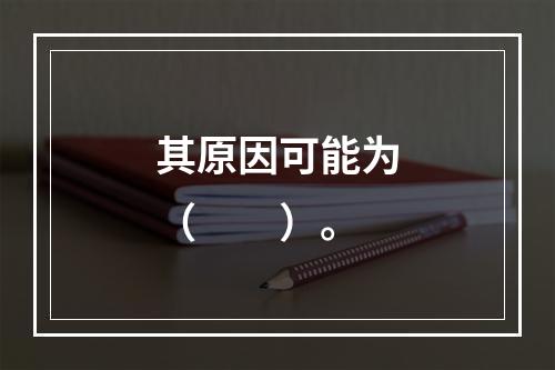 其原因可能为（　　）。