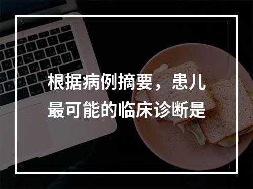 根据病例摘要，患儿最可能的临床诊断是