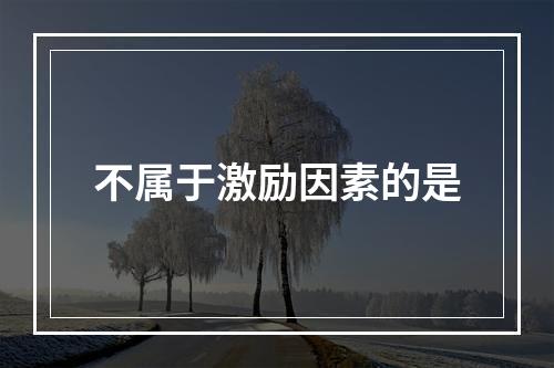 不属于激励因素的是