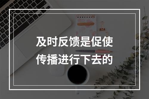 及时反馈是促使传播进行下去的