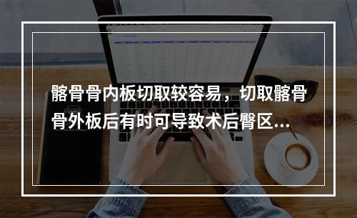 髂骨骨内板切取较容易，切取髂骨骨外板后有时可导致术后臀区疼痛