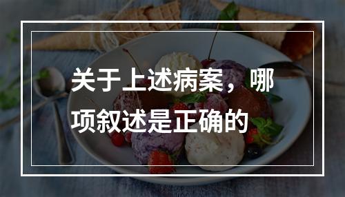 关于上述病案，哪项叙述是正确的