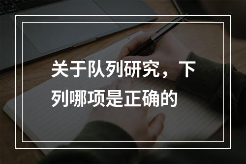 关于队列研究，下列哪项是正确的