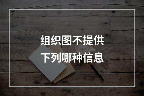 组织图不提供下列哪种信息