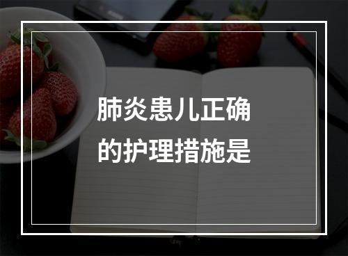 肺炎患儿正确的护理措施是