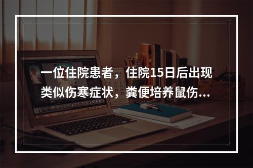 一位住院患者，住院15日后出现类似伤寒症状，粪便培养鼠伤寒沙