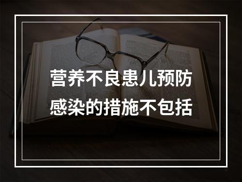 营养不良患儿预防感染的措施不包括