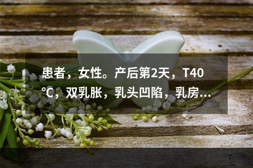 患者，女性。产后第2天，T40℃，双乳胀，乳头凹陷，乳房外上