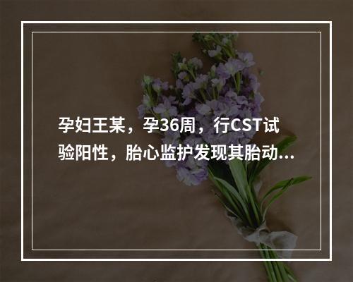 孕妇王某，孕36周，行CST试验阳性，胎心监护发现其胎动后胎