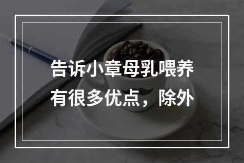 告诉小章母乳喂养有很多优点，除外