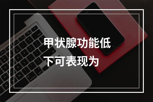 甲状腺功能低下可表现为