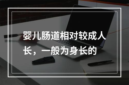 婴儿肠道相对较成人长，一般为身长的