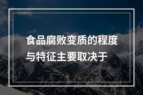 食品腐败变质的程度与特征主要取决于