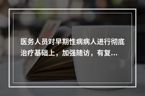 医务人员对早期性病病人进行彻底治疗基础上，加强随访，有复发倾