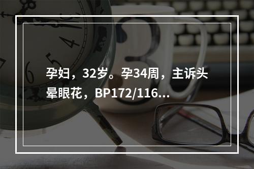 孕妇，32岁。孕34周，主诉头晕眼花，BP172/116mm