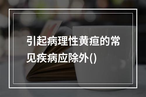 引起病理性黄疸的常见疾病应除外()