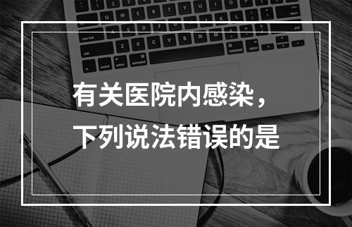 有关医院内感染，下列说法错误的是