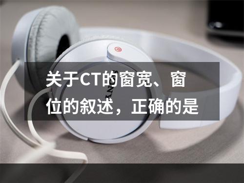 关于CT的窗宽、窗位的叙述，正确的是