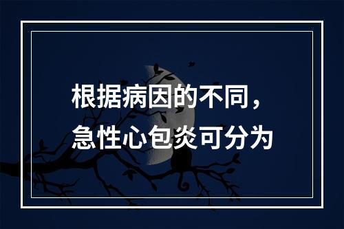 根据病因的不同，急性心包炎可分为