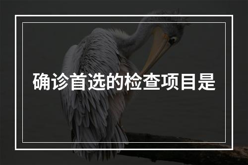 确诊首选的检查项目是