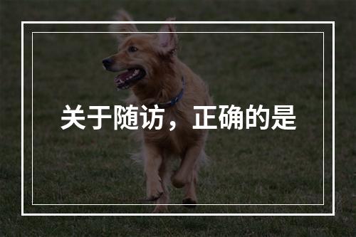 关于随访，正确的是