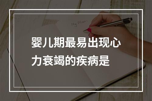 婴儿期最易出现心力衰竭的疾病是