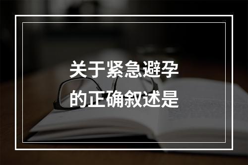 关于紧急避孕的正确叙述是