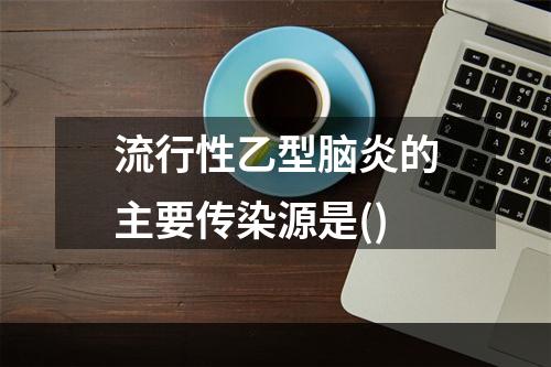 流行性乙型脑炎的主要传染源是()