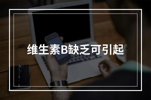 维生素B缺乏可引起