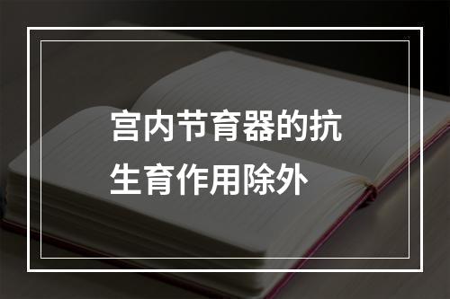 宫内节育器的抗生育作用除外