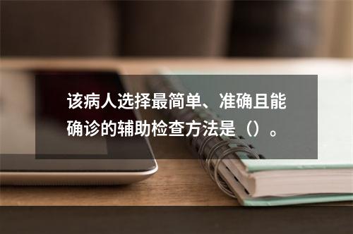 该病人选择最简单、准确且能确诊的辅助检查方法是（）。