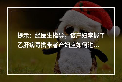 提示：经医生指导，该产妇掌握了乙肝病毒携带者产妇应如何进行安