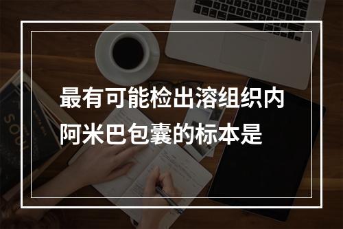 最有可能检出溶组织内阿米巴包囊的标本是