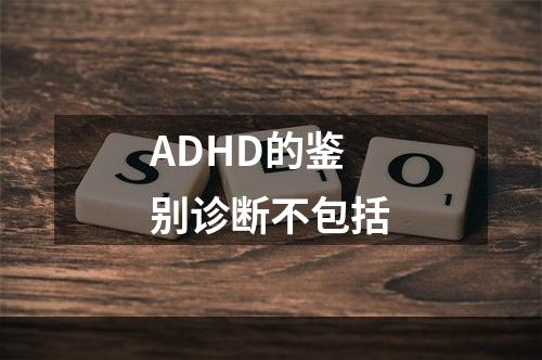 ADHD的鉴别诊断不包括