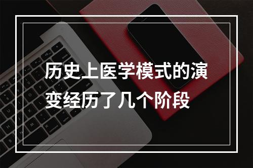 历史上医学模式的演变经历了几个阶段