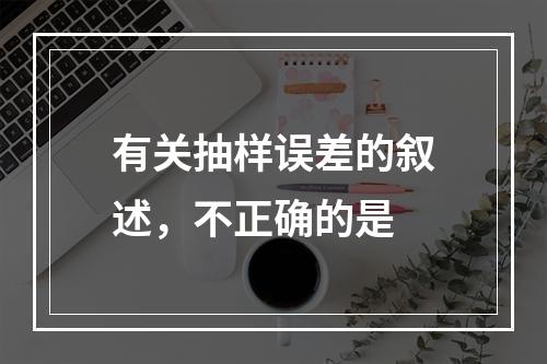 有关抽样误差的叙述，不正确的是