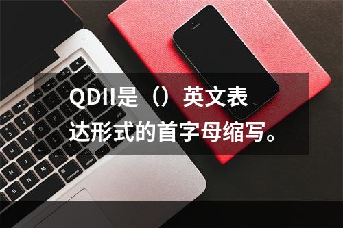 QDII是（）英文表达形式的首字母缩写。