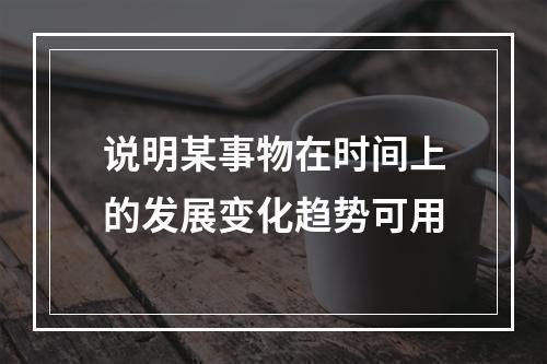 说明某事物在时间上的发展变化趋势可用