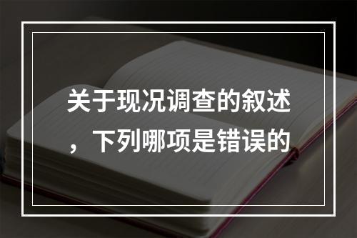 关于现况调查的叙述，下列哪项是错误的