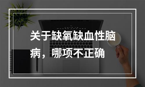 关于缺氧缺血性脑病，哪项不正确