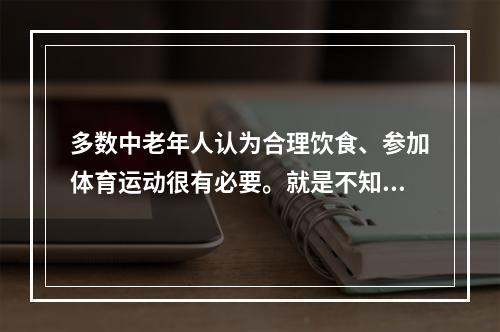 多数中老年人认为合理饮食、参加体育运动很有必要。就是不知道如