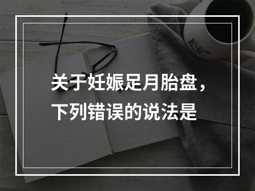 关于妊娠足月胎盘，下列错误的说法是