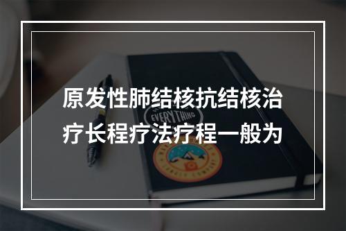 原发性肺结核抗结核治疗长程疗法疗程一般为