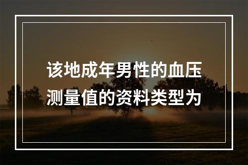 该地成年男性的血压测量值的资料类型为