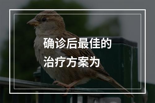 确诊后最佳的治疗方案为