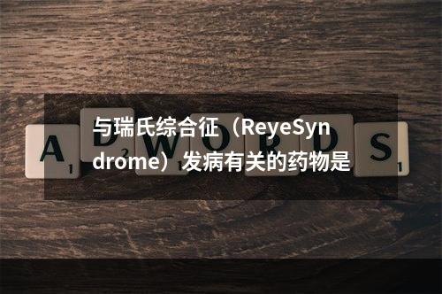 与瑞氏综合征（ReyeSyndrome）发病有关的药物是