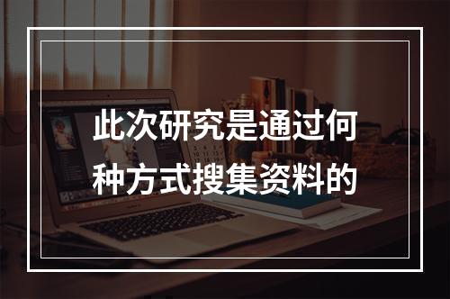 此次研究是通过何种方式搜集资料的