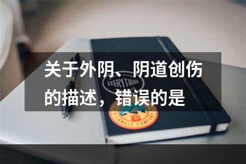 关于外阴、阴道创伤的描述，错误的是